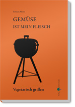 Gemüse ist mein Fleisch - Vegetarisch grillen. Von Torsten Mertz (Paperback)