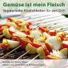 Gemüse ist mein Fleisch – Vegetarische Köstlichkeiten für den Grill
